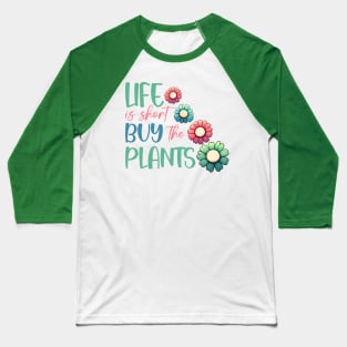 Life is short buy the plants Baseball T-Shirt